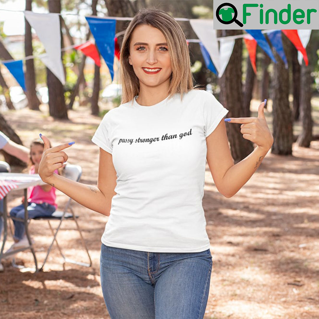 Pussy Stronger Than God T Shirt Pussy Stronger Than God T Shirt