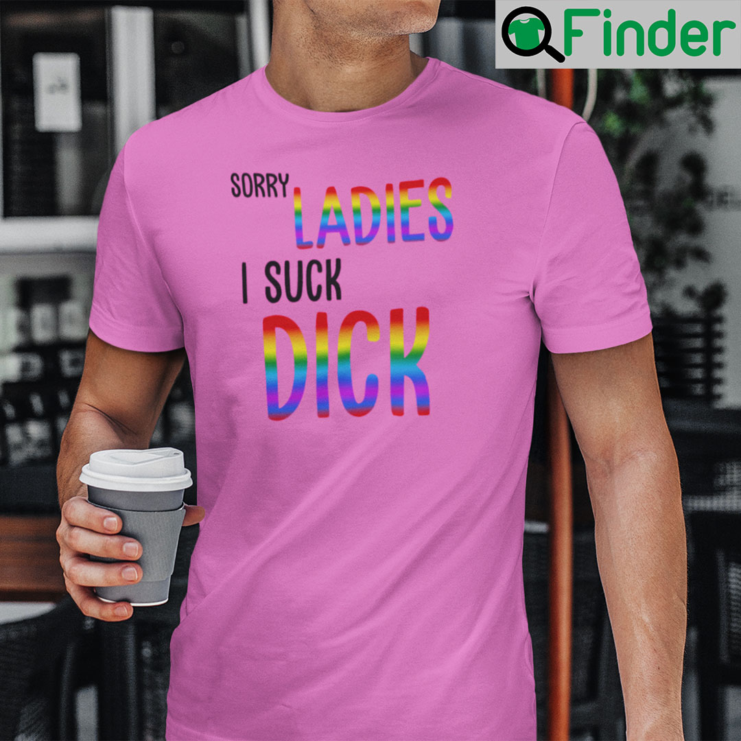 Sorry Ladies I Suck Dicks TShirt LGBT Community Sorry Ladies I Suck Dicks TShirt LGBT Community