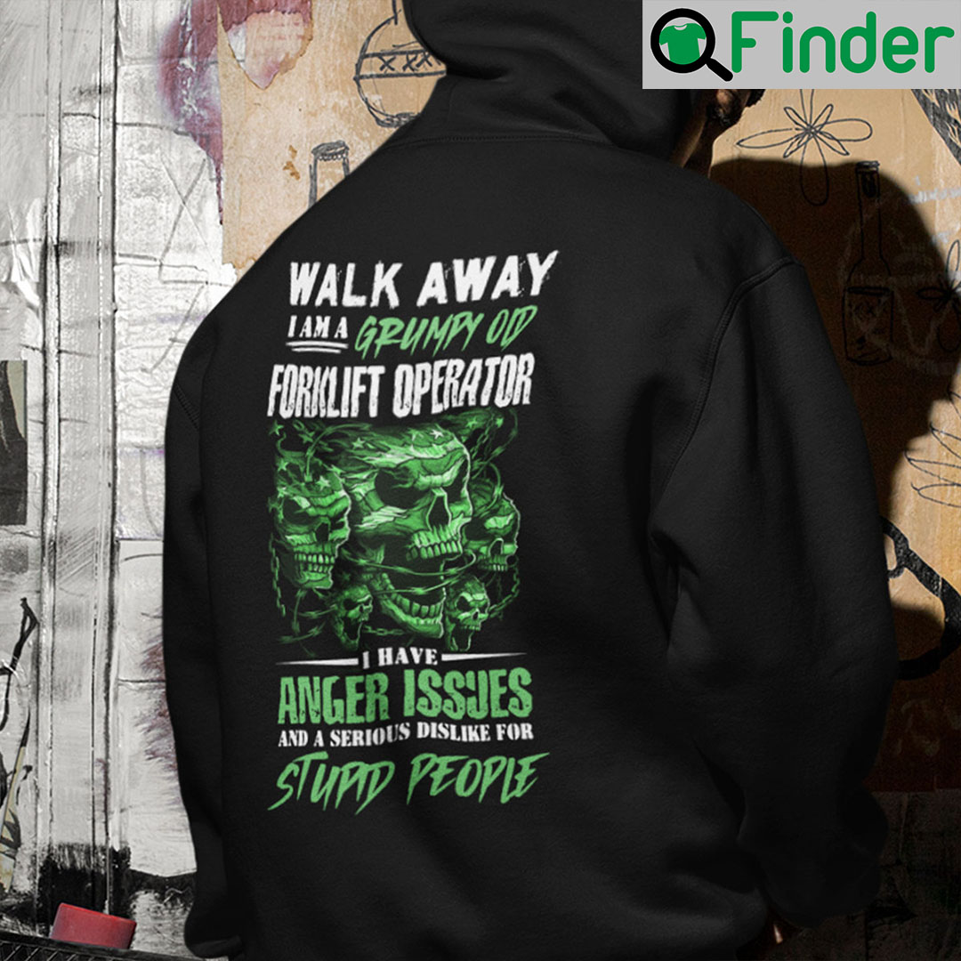Walk Away I Am A Grumpy Old Forklift Operator Hoodie Walk Away I Am A Grumpy Old Forklift Operator Hoodie