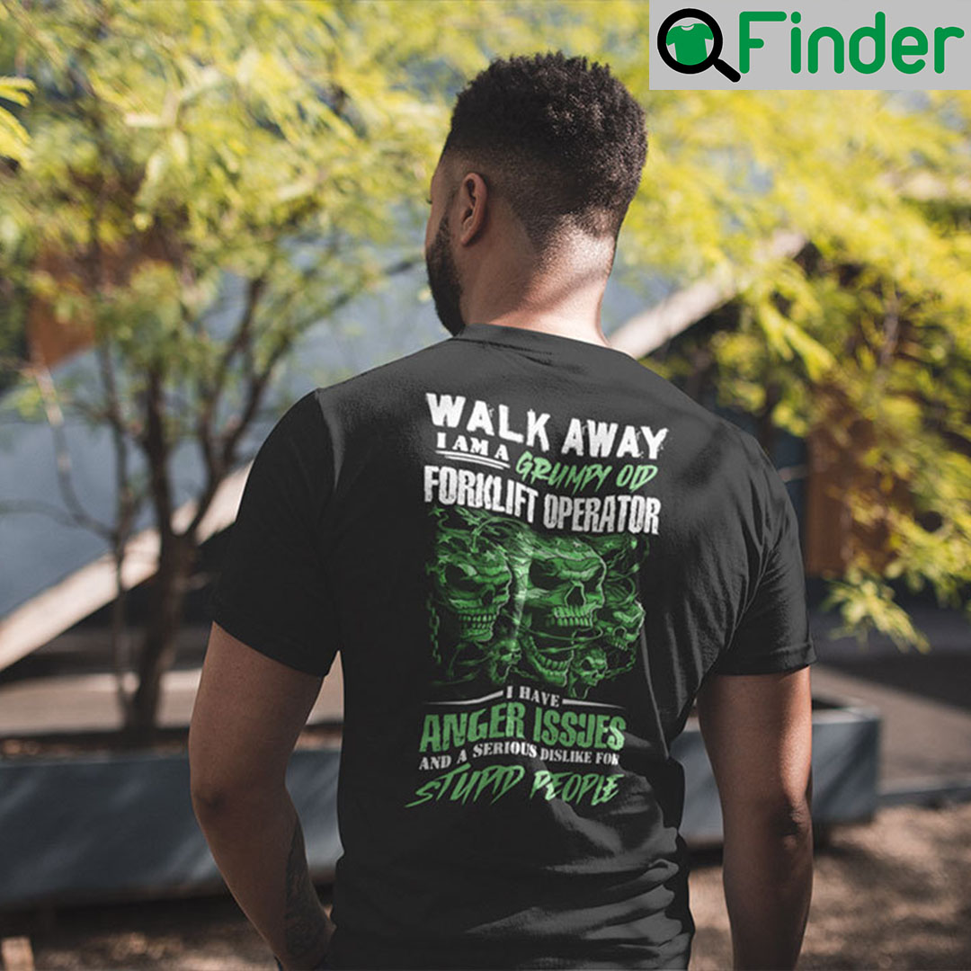 Walk Away I Am A Grumpy Old Forklift Operator T Shirt Walk Away I Am A Grumpy Old Forklift Operator T Shirt