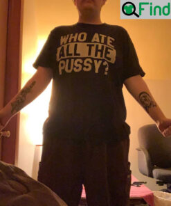 Who Ate All The Pussy Shirt
