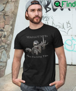 Yea I Got NFTs Nice Fucking Tits T Shirt