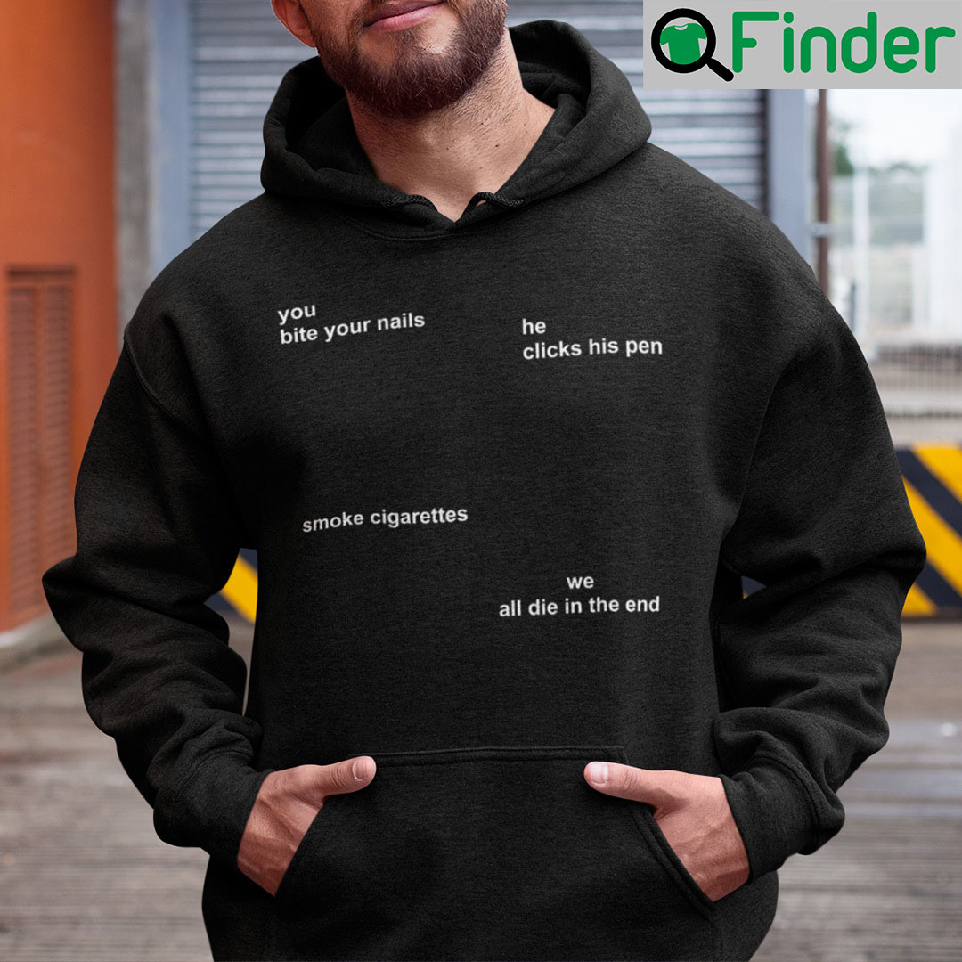 You Bite Your Nails He Clicks His Pen Smoke Cigarettes Hoodie You Bite Your Nails He Clicks His Pen Smoke Cigarettes Hoodie