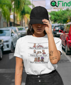 Bart Knows Books Bart Knows Beer Bart Knows Babes T Shirt