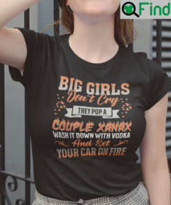Big Girls Dont Cry They Pop A Couple Xanax Shirt