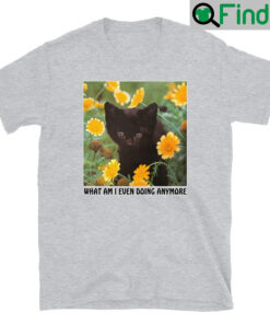 Black Cat What Am I Even Doing Anymore Shirts