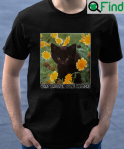 Black Cat What Am I Even Doing Anymore T Shirt