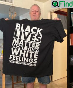 Black Lives Matter More Than White Feelings Shirt