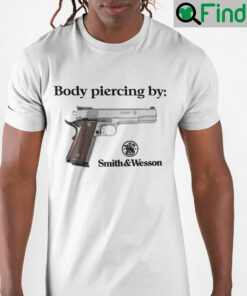 Body Piercing By Smith And Wesson T Shirt