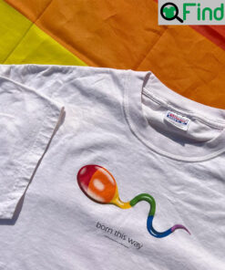 Born This Way Sperm LGBT Shirt