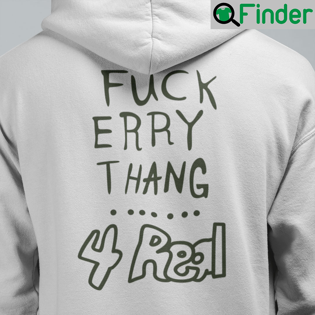 Fuck Erry Thang 4 Real Hoodie Fuck Erry Thang 4 Real Hoodie