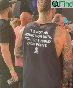 Funny Its Not an Addiction Until Youve Sucked Dick for It Shirt