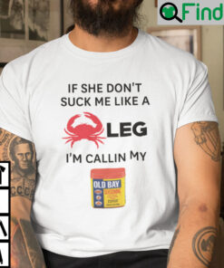If She Dont Suck Me Like A Leg Im Callin My Old Bay Shirt