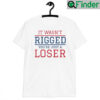 It Wasnt Rigged You are Just A Loser Unisex T Shirt