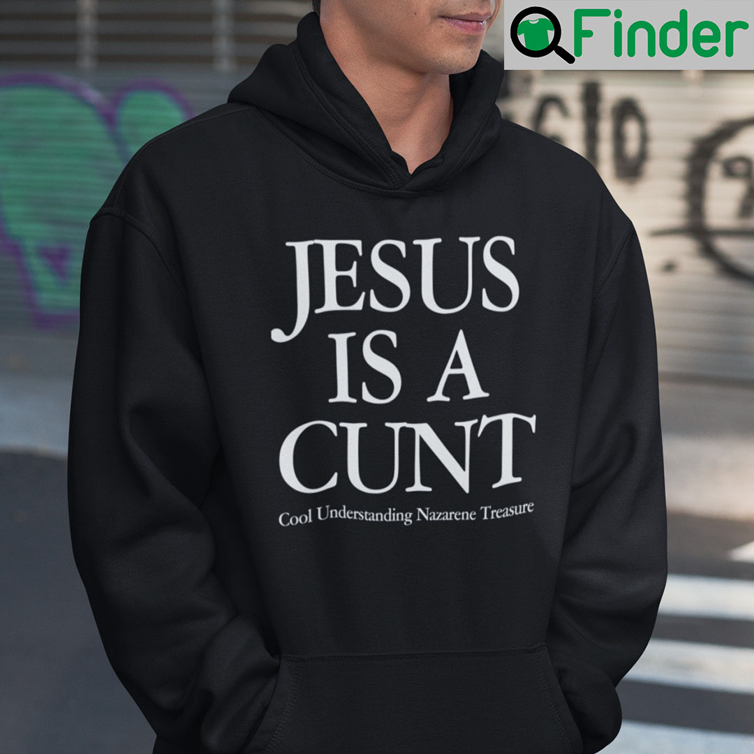 Jesus Is A Cunt Hoodie Cool Understanding Nazarene Treasure Jesus Is A Cunt Hoodie Cool Understanding Nazarene Treasure
