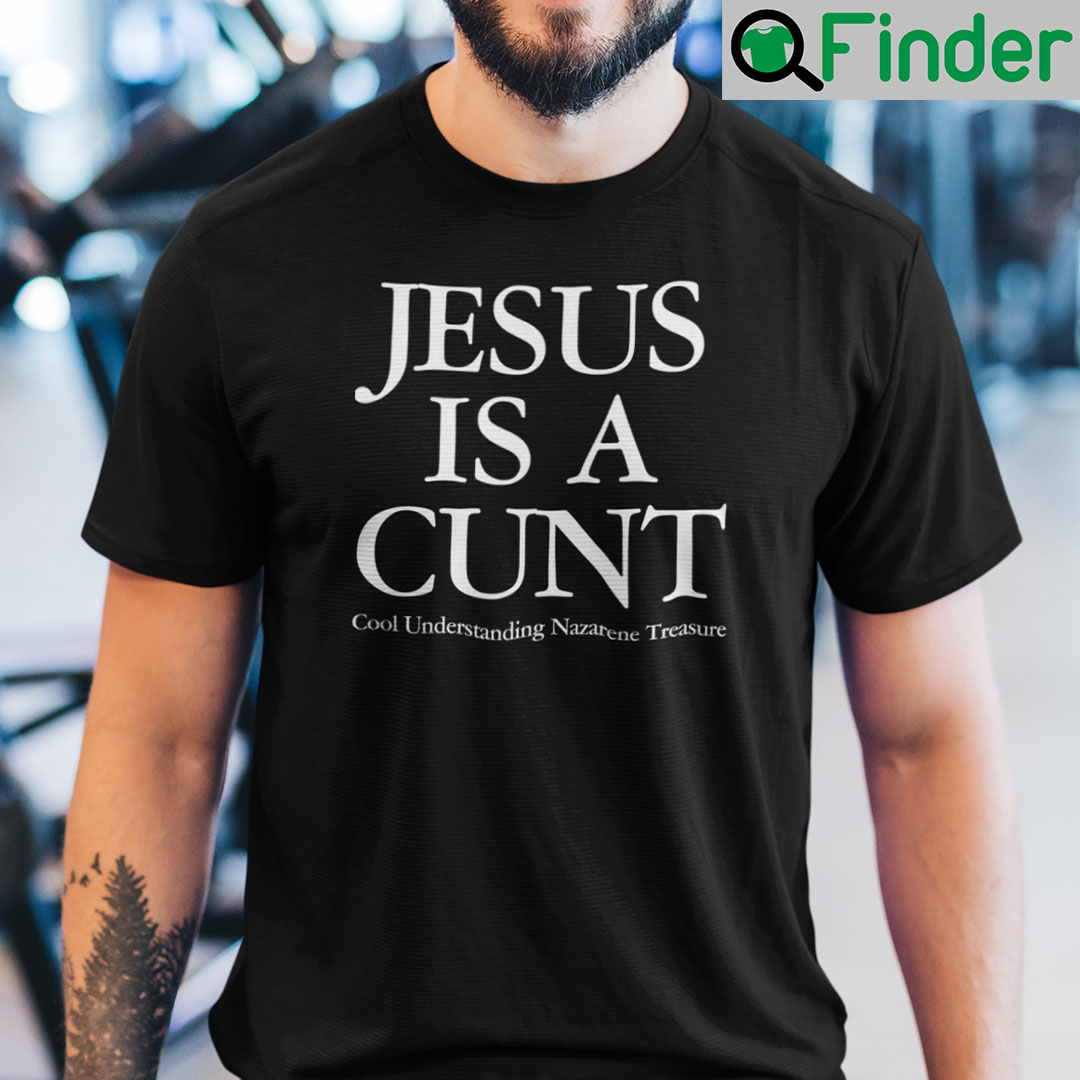 Jesus Is A Cunt Shirt Cool Understanding Nazarene Treasure Jesus Is A Cunt Shirt Cool Understanding Nazarene Treasure