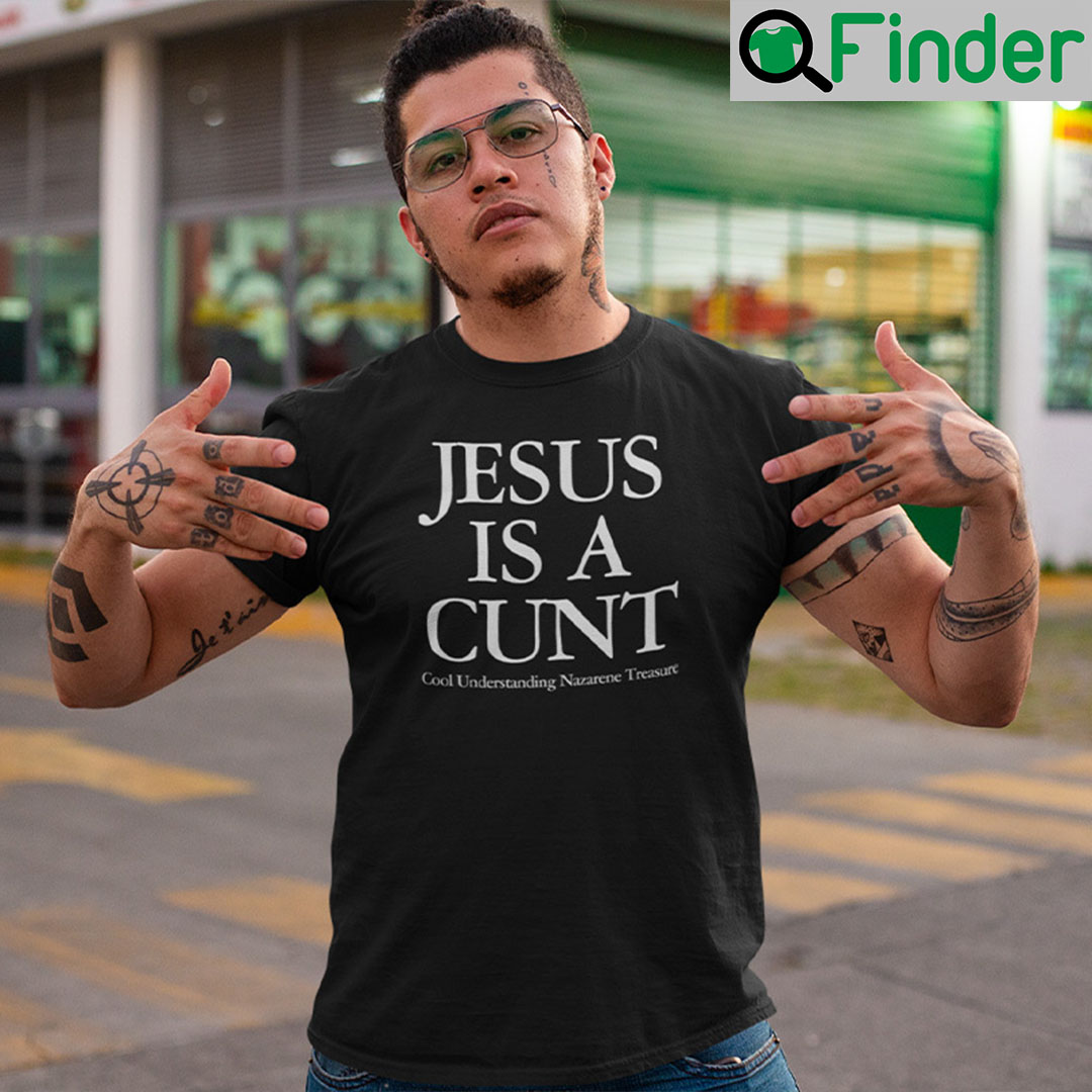 Jesus Is A Cunt T Shirt Cool Understanding Nazarene Treasure Jesus Is A Cunt T Shirt Cool Understanding Nazarene Treasure