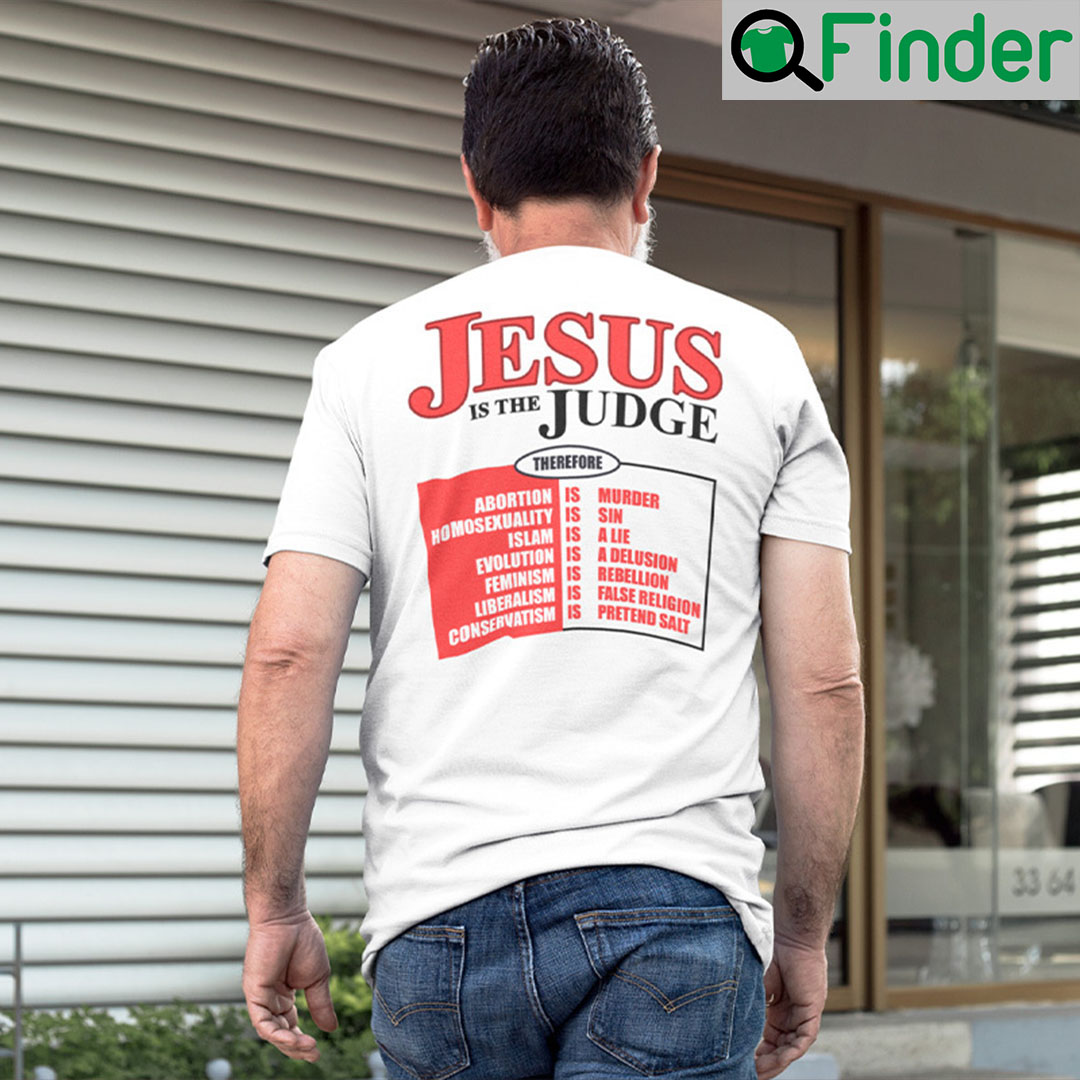 Jesus Is The Judge T Shirt Therefore Abortion Is Murder Jesus Is The Judge T Shirt Therefore Abortion Is Murder