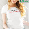 Jesus Was Pro Choice Shirt