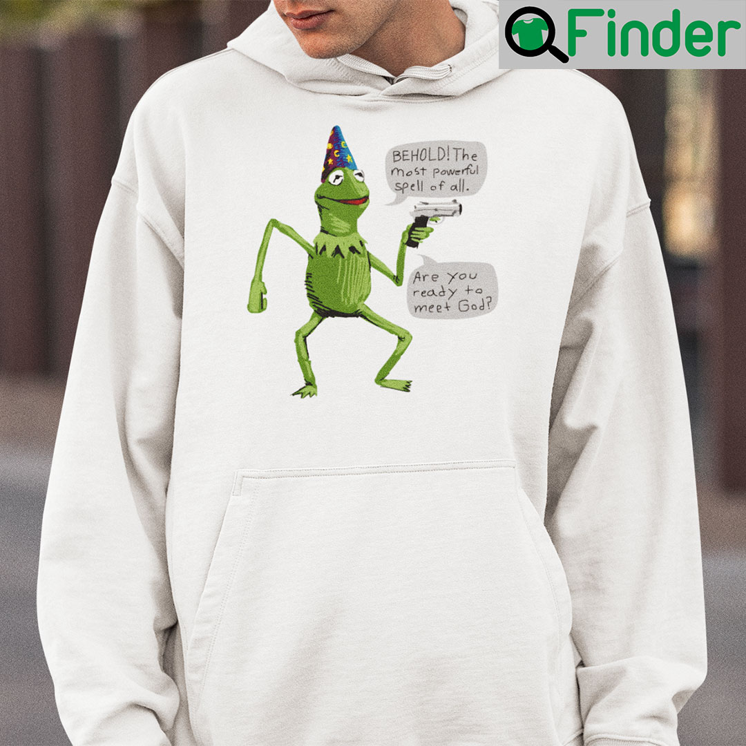 Kermit Behold The Most Powerful Spell Of All Are You Ready To Meet God Hoodie Kermit Behold The Most Powerful Spell Of All Are You Ready To Meet God Hoodie