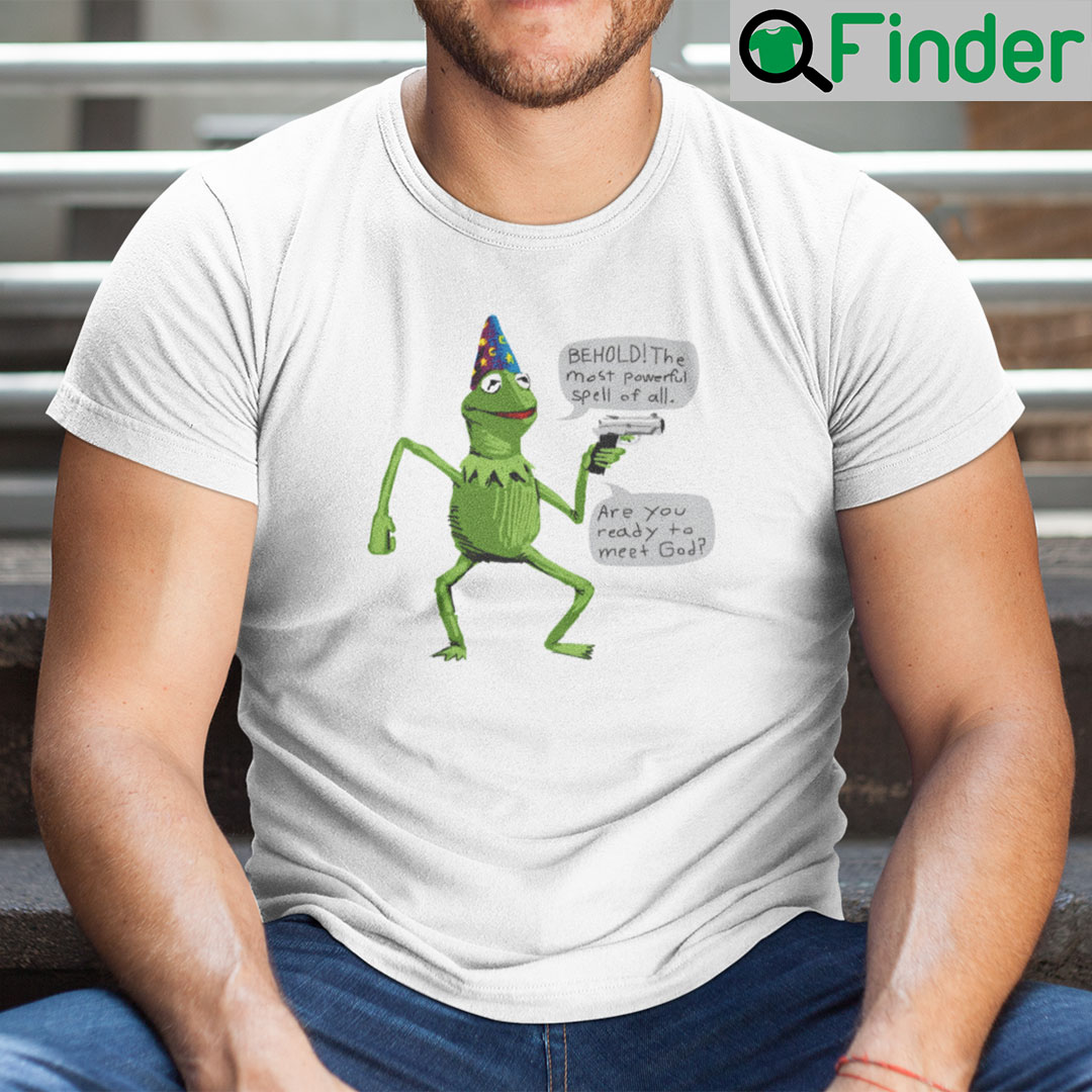 Kermit Behold The Most Powerful Spell Of All Are You Ready To Meet God T Shirt Kermit Behold The Most Powerful Spell Of All Are You Ready To Meet God T Shirt