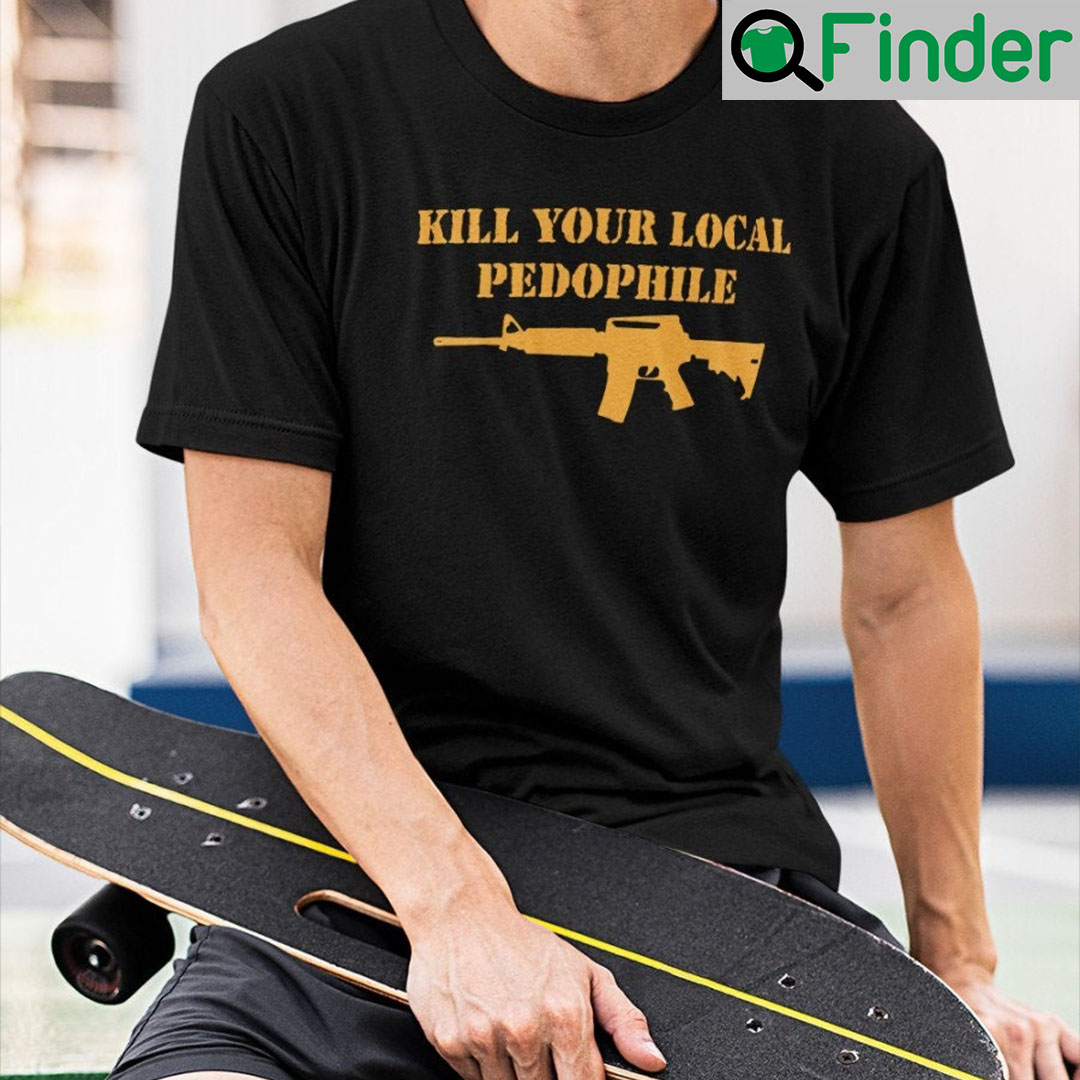 Kill Your Local Pedophile Shirt Kill Your Local Pedophile Shirt