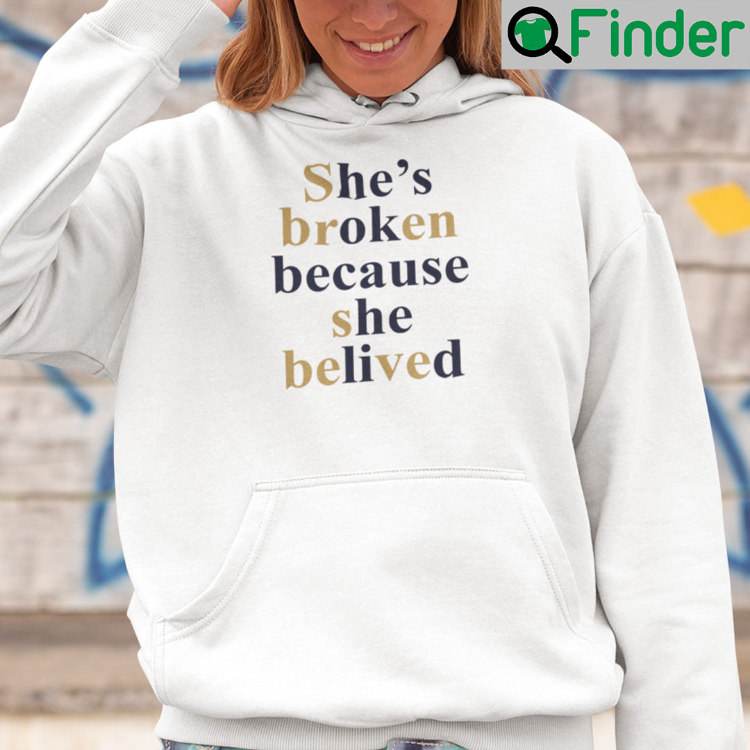 Shes Broken Because She Believed Hoodie Shes Broken Because She Believed Hoodie