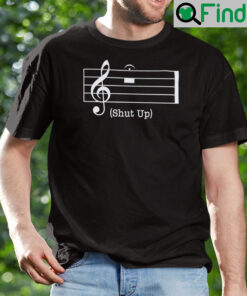 Shut Up Music Notation Shirt Shut Up And Enjoy The Music