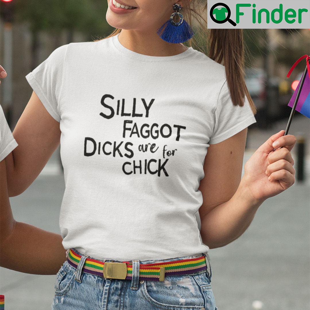 Silly Faggot Dicks Are For Chicks Shirt LGBT Pride Month Meme Silly Faggot Dicks Are For Chicks Shirt LGBT Pride Month Meme