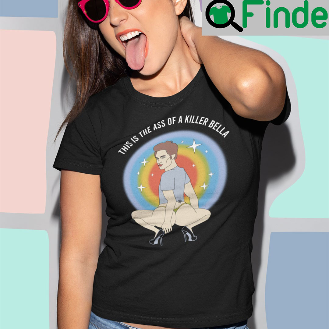 This Is The Ass Of A Killer Bella Robert Pattinson Shirt This Is The Ass Of A Killer Bella Robert Pattinson Shirt
