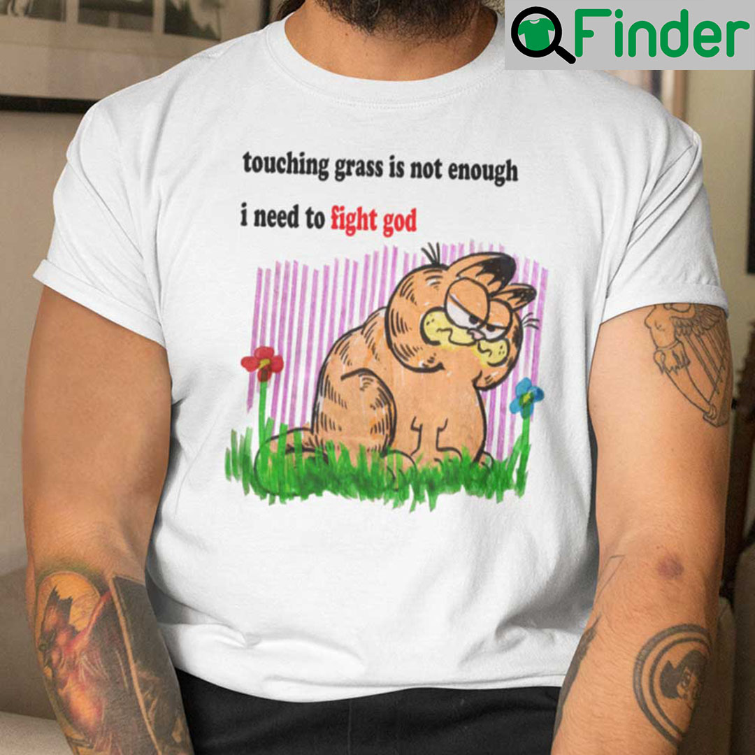 Touching Grass Is Not Enough I Need To Fight God Shirt Garfield Touching Grass Is Not Enough I Need To Fight God Shirt Garfield