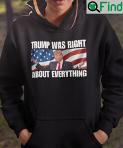 Trump Was Right About Everything Hoodie Trump American Flag