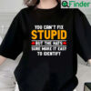 You Cant Fix Stupid But The Hats Sure Make It Easy To Identify Shirt