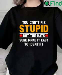 You Cant Fix Stupid But The Hats Sure Make It Easy To Identify Shirt