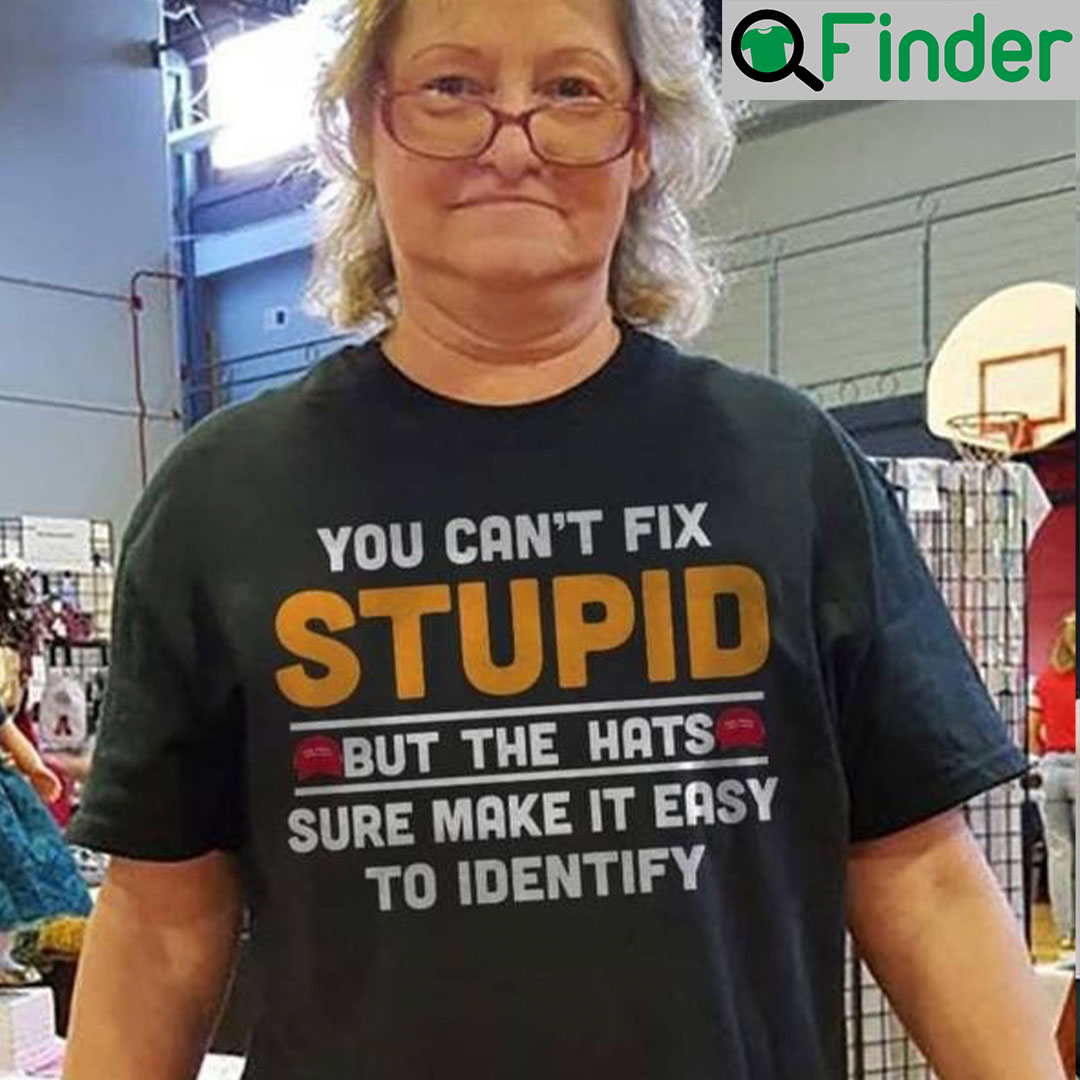You Cant Fix Stupid But The Hats Sure Make It Easy To Identify T Shirt You Cant Fix Stupid But The Hats Sure Make It Easy To Identify T Shirt