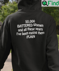 50000 Battered Women And All These Years Ive Been Eating Them Plain Hoodie
