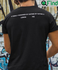 A Family Poisoned By Eating By Eating A Lemon Pie Shirt