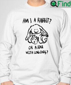 Am I A Rabbit or A Bear With Long Ears Sweatshirt