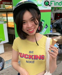 Be Fucking Nike Shirt