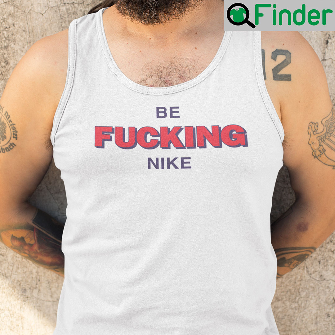 Be Fucking Nike Tank Top Be Fucking Nice Be Fucking Nike Tank Top Be Fucking Nice