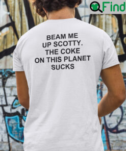 Beam Me Up Scotty The Coke On This Planet Sucks Shirt