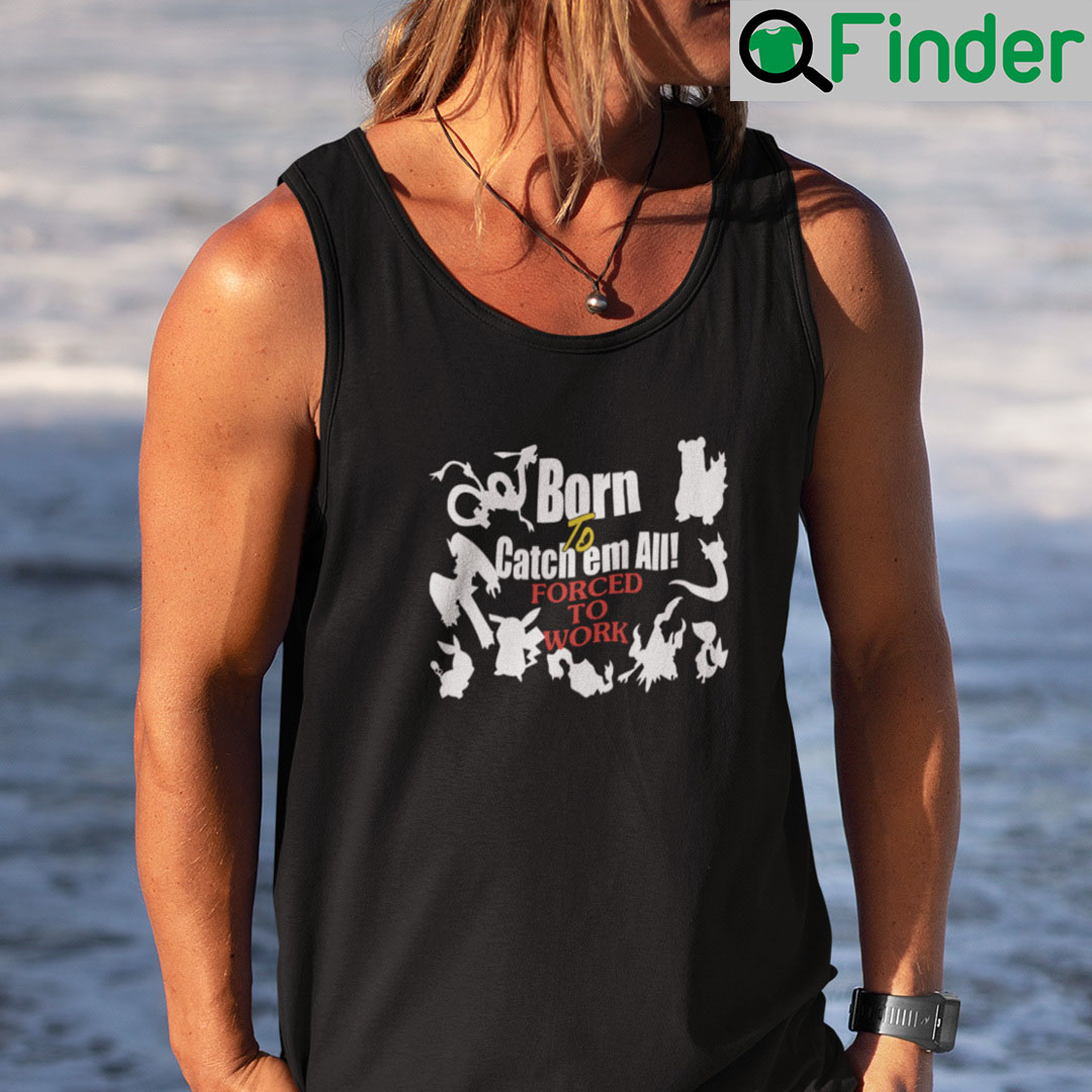 Born To Catch Em All Forced To Work Tank Top Born To Catch Em All Forced To Work Tank Top