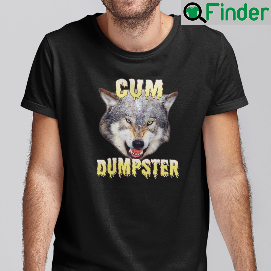 Cum Dumpster Wolf Shirt Cum Dumpster Wolf Shirt