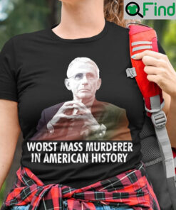 Dr Fauci Worst Mass Murderer In American History Shirt