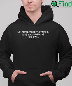 He Offeredher The Wkrld She Said Shehave Her Own Shirt He Offerd Her The World She Said She Have Her Own Hoodie