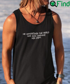 He Offeredher The Wkrld She Said Shehave Her Own Shirt He Offerd Her The World She Said She Have Her Own Tank Top