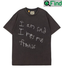 I Am Sad Miss My Friends T Shirt