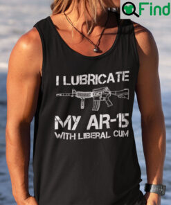 I Lubricate My AR 15 With Liberal Cum Tank Top