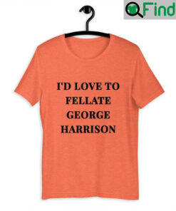 Id Love To Fellate George Harrison T Shirt