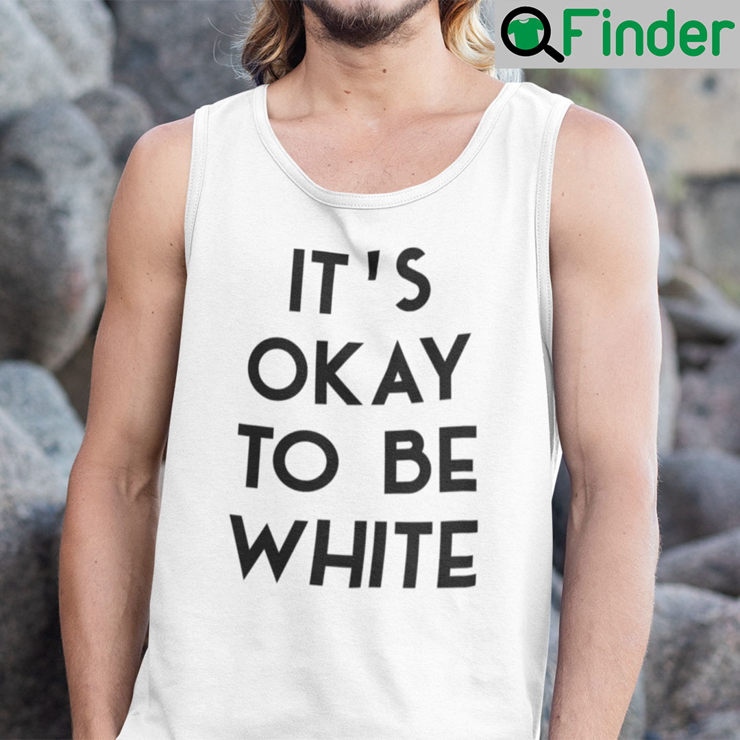 Its OK To Be White Tank Top Its OK To Be White Tank Top